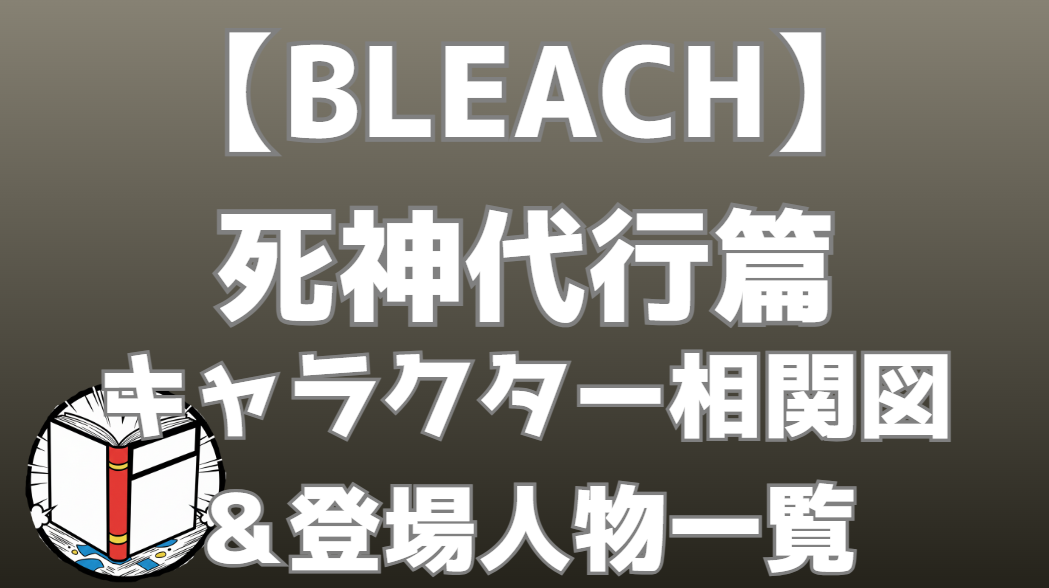 【BLEACH】死神代行篇 相関図・キャラクター一覧｜黒崎一護・石田・井上・茶渡の関係性を分かりやすく解説