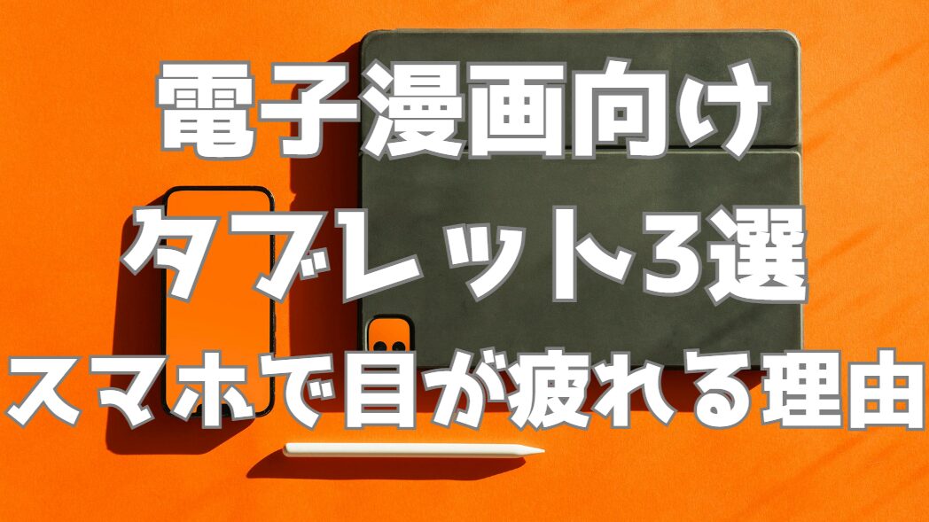 電子漫画を読むなら絶対タブレット｜スマホで目が疲れる理由とおすすめ3選