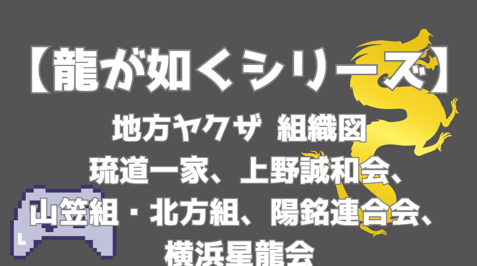 【龍が如く】地方ヤクザ組織図一覧 | 琉道一家・上野誠和会・山笠組・北方組・陽銘連合会・横浜星龍会