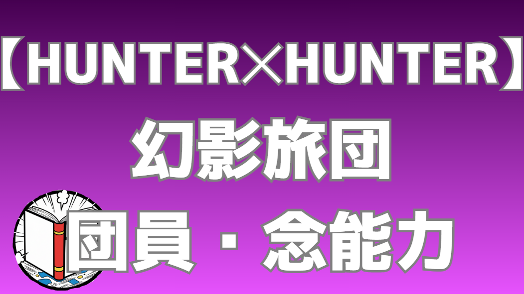 【HUNTER×HUNTER】幻影旅団メンバー一覧｜歴代団員と念能力を完全解説